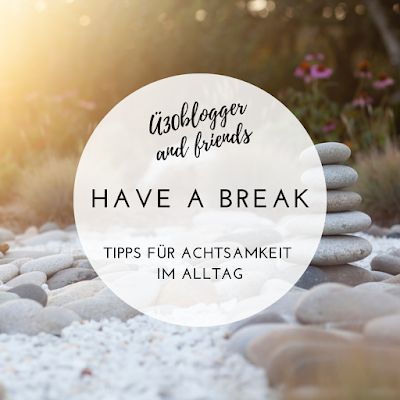 [Blogparade] Have a break – Tipps für Achtsamkeit im Alltag – ue30Blogger and Friends